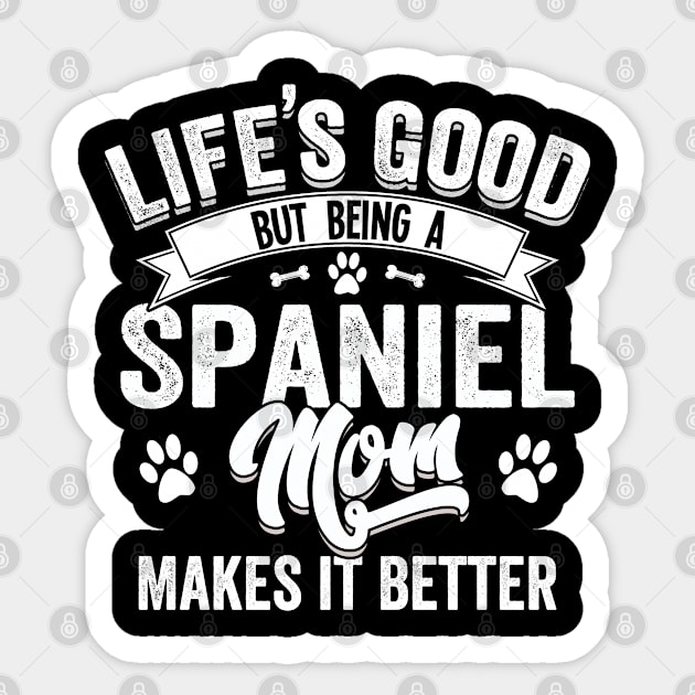 Spaniel - Lifes Good But Being A Spaniel Mom Makes It Better Sticker by Kudostees